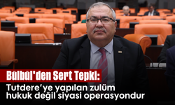 Bülbül’den Sert Tepki: “Tutdere’ye yapılan zulüm, hukuk değil siyasi operasyondur”