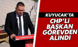 Kuyucak'ta CHP'li Başkan görevden alındı