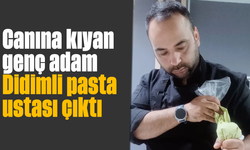 Canına kıyan genç adam Didimli pasta ustası çıktı