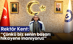 Rektör Kent: "Çünkü biz, senin başarı hikayene inanıyoruz"