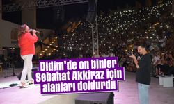 Didim’de on binler “Sebahat Akkiraz” için alanları doldurdu