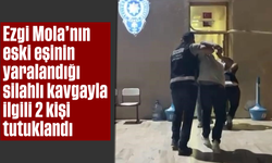 Ezgi Mola'nın eski eşinin yaralandığı silahlı kavgayla ilgili 2 kişi tutuklandı