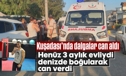 Kuşadası’nda dalgalar can aldı: Henüz 3 aylık evliydi, denizde boğularak can verdi