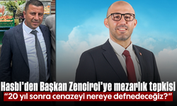 Hasbi’den Başkan Zencirci’ye “Mezarlık” tepkisi: “20 yıl sonra cenazeyi nereye defnedeceğiz?”