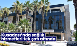 Kuşadası’nda sağlık hizmetleri tek çatı altında