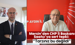 Mersin’den CHP İl Başkanı Saatçı’ya sert tepki: “Tarzınız bu değildi”