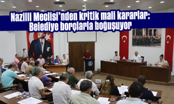 Nazilli Meclisi’nden kritik mali kararlar: Belediye borçlarla boğuşuyor