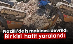 Nazilli'de iş makinesi devrildi: Bir kişi hafif yaralandı