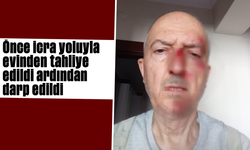 Önce icra yoluyla evinden tahliye edildi, ardından darp edildi