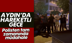 Aydın'da hareketli gece: Polisten tam zamanında müdahale