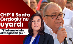 CHP’li Saatçı, Çerçioğlu’nu uyardı: 'Elini emekçinin ekmeğinden çek'