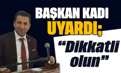 Başkan Kadı uyardı: “Dikkatli olun”