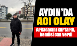 Aydın'da acı olay: Arkadaşını kurtardı, kendisi can verdi