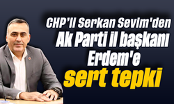 CHP’li Serkan Sevim'den Ak Parti il başkanı Erdem'e sert tepki