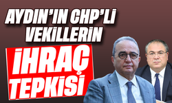 Aydın’ın CHP’li vekillerin ihraç tepkisi