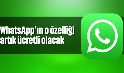 WhatsApp'ın o özelliği artık ücretli olacak