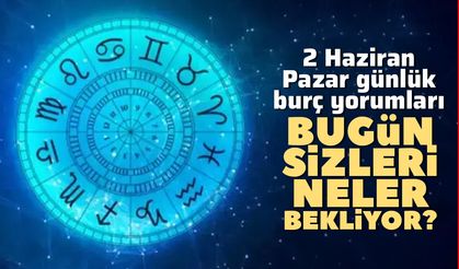 2 Haziran Pazar günlük burç yorumları: Bugün sizleri neler bekliyor?