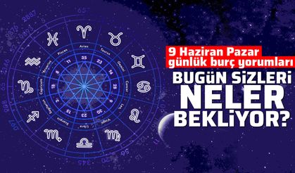 9 Haziran Pazar günlük burç yorumları: Bugün sizleri neler bekliyor?