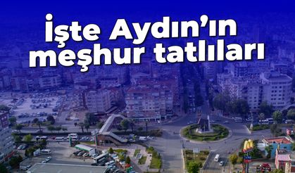 İşte Aydın’ın meşhur tatlıları