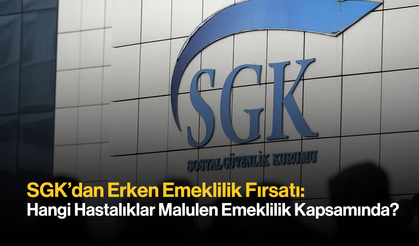 SGK’dan Erken Emeklilik Fırsatı: Hangi Hastalıklar Malulen Emeklilik Kapsamında?