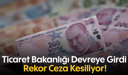 Ticaret Bakanlığı Devreye Girdi: Rekor Cezası Kesiliyor!