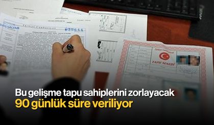 Bu Gelişme Tapu Sahiplerini Zorlayacak: 90 Günlük Süre Veriliyor