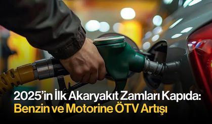 2025’in İlk Akaryakıt Zamları Kapıda: Benzin ve Motorine ÖTV Artışı