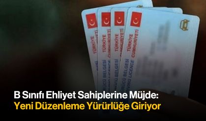 B Sınıfı Ehliyet Sahiplerine Müjde: Yeni Düzenleme Yürürlüğe Giriyor