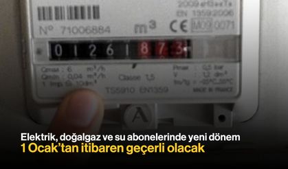 Elektrik, doğalgaz ve su abonelerinde yeni dönem: 1 Ocak'tan itibaren geçerli olacak