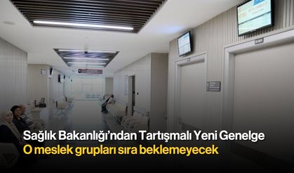 Sağlık Bakanlığı'ndan Tartışmalı Yeni Genelge: O Meslek Grupları Sıra Beklemeyecek