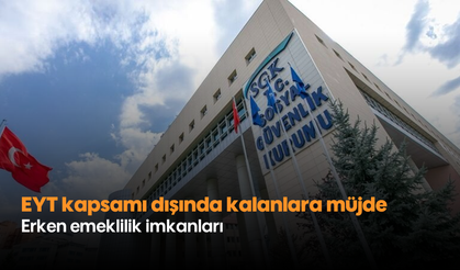 EYT kapsamı dışında kalanlara müjde: Erken emeklilik imkanları