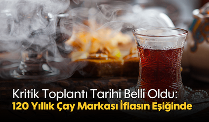 Kritik Toplantı Tarihi Belli Oldu: 120 Yıllık Çay Markası İflasın Eşiğinde