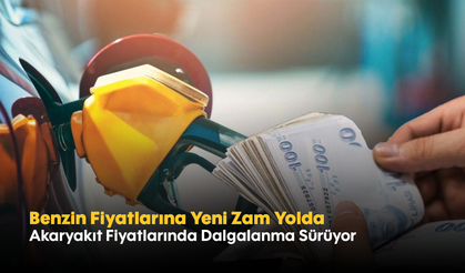 Benzin Fiyatlarına Yeni Zam Yolda: Akaryakıt Fiyatlarında Dalgalanma Sürüyor