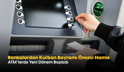 Bankalardan Kurban Bayramı Öncesi Hamle: ATM'lerde Yeni Dönem Başladı