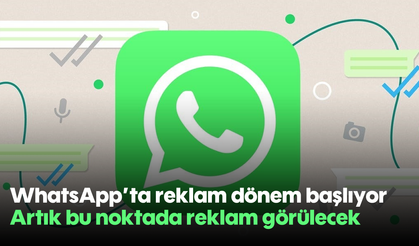WhatsApp'ta reklam dönem başlıyor: Artık bu noktada reklam görülecek