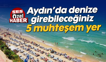 Aydın’da denize girebileceğiniz 5 muhteşem yer