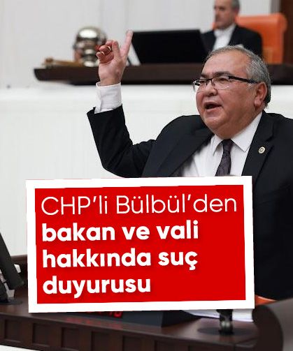 CHP’li Bülbül’den bakan ve vali hakkında suç duyurusu