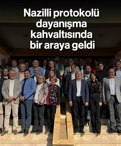 Nazilli protokolü dayanışma kahvaltısında bir araya geldi