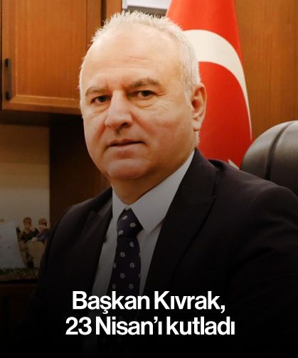 Başkan Kıvrak, 23 Nisan'ı kutladı