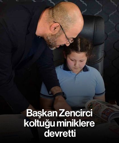 Başkan Zencirci koltuğu miniklere devretti
