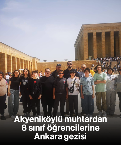 Akyeniköylü muhtardan 8 sınıf öğrencilerine Ankara gezisi