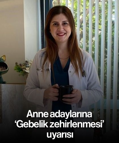 Anne adaylarına ‘Gebelik zehirlenmesi’ uyarısı