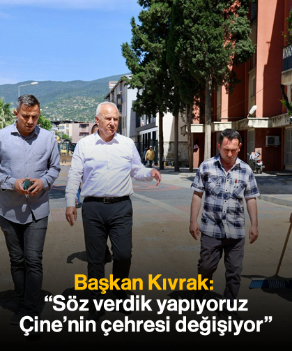 Başkan Kıvrak, “Söz verdik, yapıyoruz, Çine’nin çehresi değişiyor”