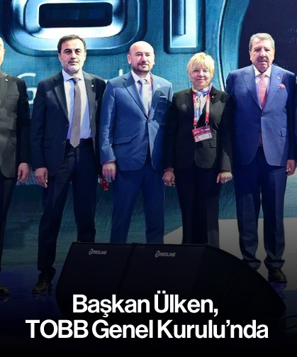 Başkan Ülken, TOBB Genel Kurulu’nda