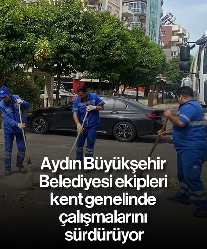Aydın BŞB, ekipleri kent genelinde çalışmalarını sürdürüyor