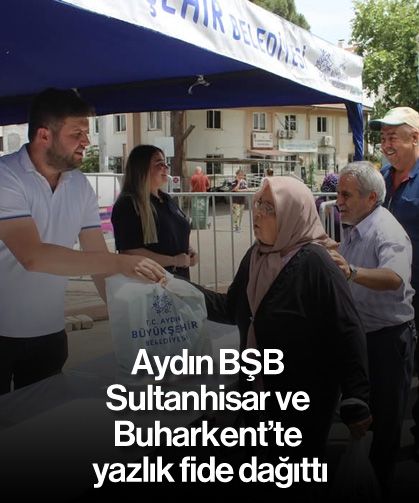 Aydın BŞB Sultanhisar ve Buharkent'te yazlık fide dağıttı