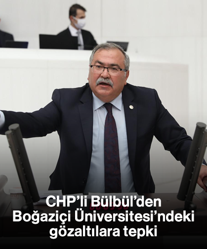 CHP’li Bülbül’den Boğaziçi Üniversitesi’ndeki gözaltılara tepki