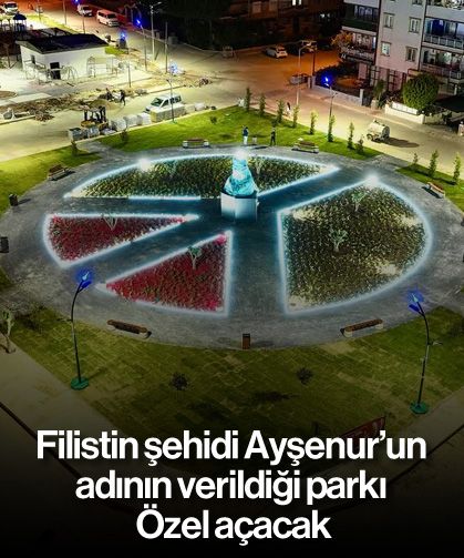 Filistin şehidi Ayşenur’un adının verildiği parkı Özel açacak