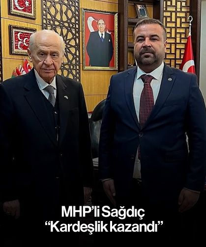 MHP’li Sağdıç "Kardeşlik kazandı"