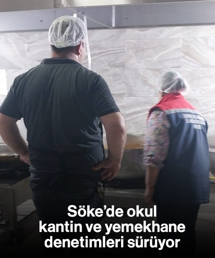 Söke’de okul kantin ve yemekhane denetimleri sürüyor